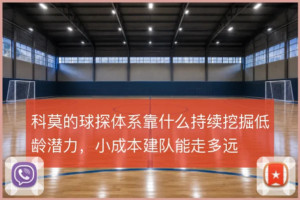 科莫的球探体系靠什么持续挖掘低龄潜力,小成本建队能走多远