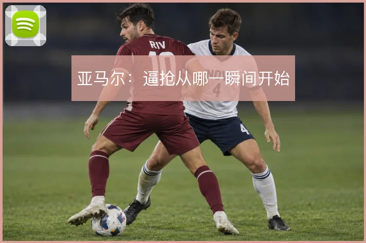 亚马尔:逼抢从哪一瞬间开始